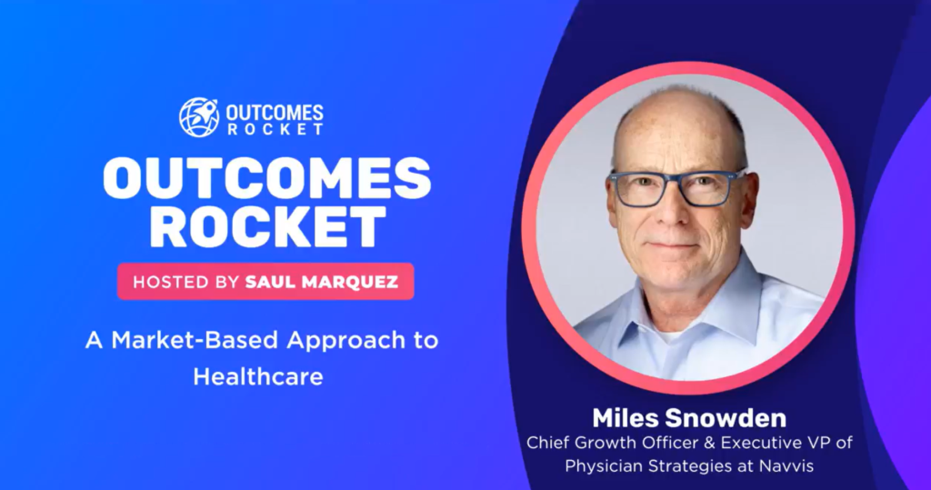 Outcomes Rocket Podcast Hosts Dr. Miles Snowden, Navvis’ Chief Growth Officer, with a Discussion of Key Learnings for Success in Value-Based Care